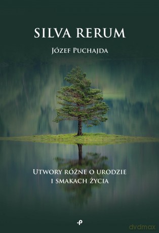 Silva Rerum. Utwory różne o urodzie i smakach życia - Józef Puchajda [KSIĄŻKA]