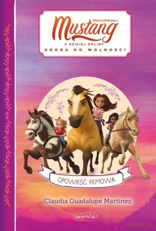 Spirit Mustang z Dzikiej Doliny. Opowieść filmowa - Claudia Guadalupe-Martinez [KSIĄŻKA]