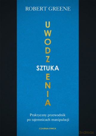 Sztuka uwodzenia. Praktyczny przewodnik po tajemnicach manipulacji - Robert Greene [KSIĄŻKA]
