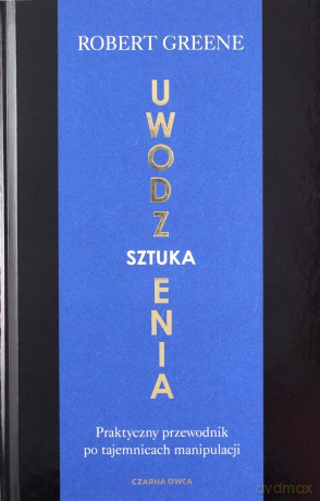 Sztuka uwodzenia. Praktyczny przewodnik po tajemnicach manipulacji - Robert Greene [KSIĄŻKA]
