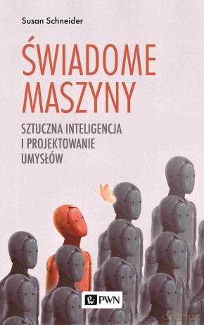 Świadome maszyny. Sztuczna inteligencja i projektowanie umysłów - Susan Schneider [KSIĄŻKA]