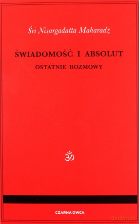 Świadomość i Absolut. Ostatnie rozmowy - Śri Nisargadatta Maharadż [KSIĄŻKA]