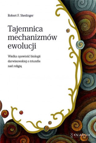 Tajemnica mechanizmów ewolucji. Wielka opowieść biologii darwinowskiej o tryumfie nad religią - Robert F. Shedinger [KSIĄŻKA]
