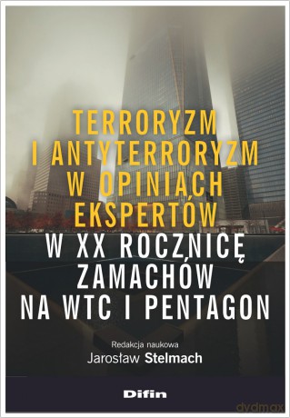Terroryzm i antyterroryzm w opiniach ekspertów w XX rocznicę zamachów na WTC i Pentagon - Jarosław Stelmach [KSIĄŻKA]