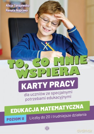 To, co mnie wspiera. Karty pracy dla uczniów ze specjalnymi potrzebami edukacyjnymi. Edukacja matematyczna. Poziom II: Liczby do 20 i trudniejsze działania - Alicja Tanajewska, Renata Naprawa [KSIĄŻKA]