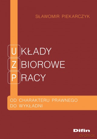 Układy zbiorowe pracy. Od charakteru prawnego do wykładni - Sławomir Piekarczyk [KSIĄŻKA]