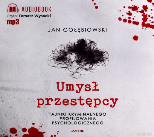 Umysł przestępcy. Tajniki kryminalnego profilowania psychologicznego - Jan Gołębiowski [AUDIOBOOK]