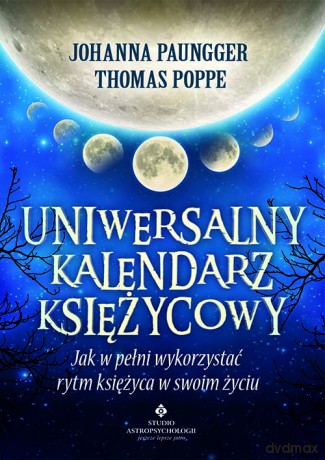 Uniwersalny kalendarz księżycowy. Jak w pełni wykorzystać rytm Księżyca w swoim życiu - Johanna Paungger, Thomas Poppe [KSIĄŻKA]