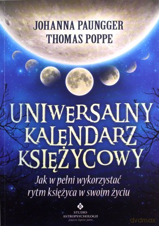 Uniwersalny kalendarz księżycowy. Jak w pełni wykorzystać rytm Księżyca w swoim życiu - Johanna Paungger, Thomas Poppe [KSIĄŻKA]