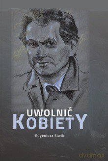 Uwolnić kobiety - Eugeniusz Siwik [KSIĄŻKA]