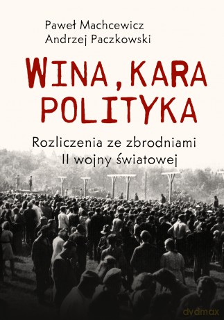 Wina, kara, polityka. Rozliczenia ze zbrodniami II Wojny Światowej - Paweł Machcewicz, Andrzej Paczkowski [KSIĄŻKA]