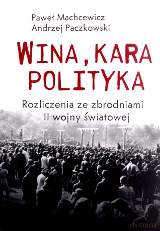 Wina, kara, polityka. Rozliczenia ze zbrodniami II Wojny Światowej - Paweł Machcewicz, Andrzej Paczkowski [KSIĄŻKA]
