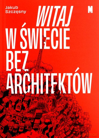 Witaj w świecie bez architektów - Jakub Szczęsny [KSIĄŻKA]