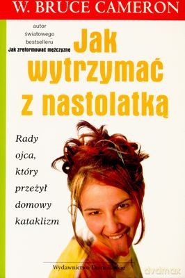 Jak Wytrzymać Z Nastolatką - W.Bruce Cameron [KSIĄŻKA]