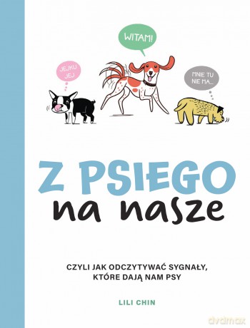 Z psiego na nasze. Czyli jak odczytywać sygnały, które dają nam psy - Lili Chin [KSIĄŻKA]