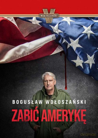 Zabić Amerykę - Bogusław Wołoszański [KSIĄŻKA]