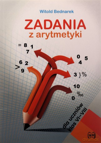 Zadania z arytmetyki dla uczniów klas VI -VIII - Witold Bednarek [KSIĄŻKA]