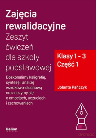 Zajęcia rewalidacyjne Zeszyt ćwiczeń dla szkoły podstawowej, klasy 1 - 3 Część 1 Doskonalimy kaligrafię, syntezę i analizę wzrokowo-słuchową oraz uczymy się o emocjach, uczuciach i zachowaniach - Jolanta Pańczyk [KSIĄŻKA]