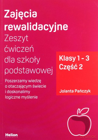 Zajęcia rewalidacyjne Zeszyt ćwiczeń dla szkoły podstawowej, klasy 1 - 3 Część 2 Poszerzamy wiedzę o otaczającym świecie i doskonalimy logiczne myślenie - Jolanta Pańczyk [KSIĄŻKA]