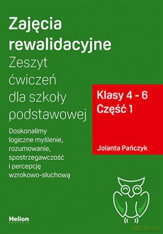 Zajęcia rewalidacyjne Zeszyt ćwiczeń dla szkoły podstawowej, klasy 4 - 6. Część 1 Doskonalimy logiczne myślenie, rozumowanie, spostrzegawczość i percepcję wzrokowo-słuchową - Jolanta Pańczyk [KSIĄŻKA]