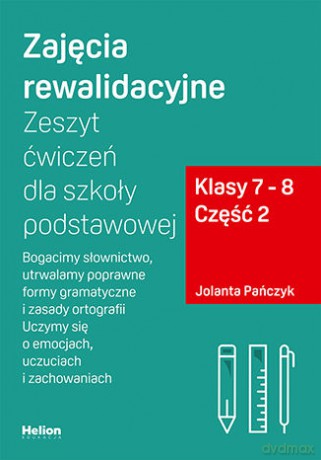Zajęcia rewalidacyjne Zeszyt ćwiczeń dla szkoły podstawowej, klasy 7 - 8 Część 2. Bogacimy słownictwo, utrwalamy poprawne formy gramatyczne i zasady ortografii Uczymy się o emocjach, uczuciach i zachowaniach - Jolanta Pańczyk [KSIĄŻKA]