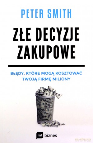 Złe decyzje zakupowe. Błędy, które mogą kosztować Twoją firmę miliony - Peter Smith [KSIĄŻKA]