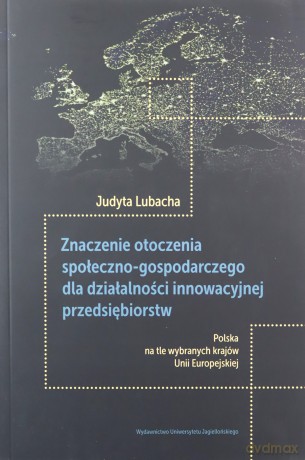 Znaczenie otoczenia społeczno-gospodarczego dla działalności innowacyjnej przedsiębiorstw - Judyta Lubacha [KSIĄŻKA]