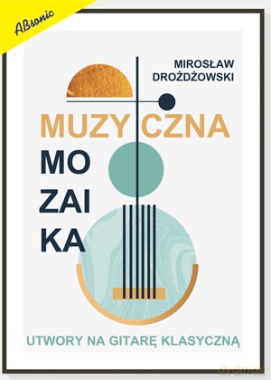 Muzyczna mozaika - utwory na gitare klasyczną - Mirosław Drożdżowski [KSIĄŻKA]