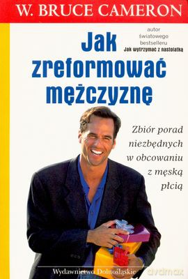 Jak Zreformować Mężczyznę - W.Bruce Cameron [KSIĄŻKA]