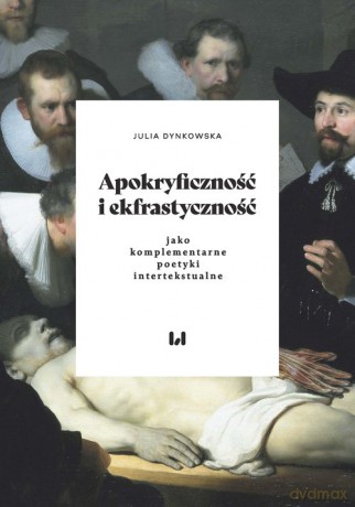 Apokryficzność i ekfrastyczność jako komplementarne poetyki intertekstualne - Julia Dynkowska [KSIĄŻKA]