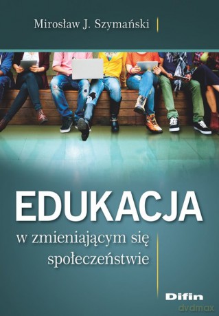 Edukacja w zmieniającym się społeczeństwie - Mirosław J. Szymański [KSIĄŻKA]