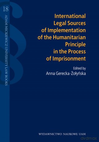 International legal sources of implementation of the humanitarian principle in the process of impris - Anna Gerecka-Żołyńska [KSIĄŻKA]