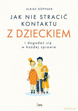 Jak nie stracić kontaktu z dzieckiem i dogadać się w każdej sprawie - Ulrike Dopfner [KSIĄŻKA]
