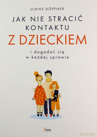 Jak nie stracić kontaktu z dzieckiem i dogadać się w każdej sprawie - Ulrike Dopfner [KSIĄŻKA]