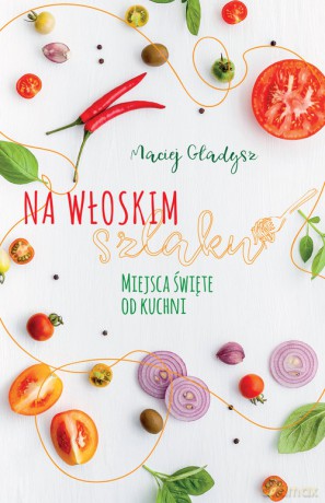 Na włoskim szlaku Miejsca święte od kuchni [KSIĄŻKA]