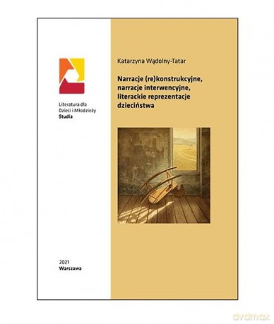 Narracje (re)konstrukcyjne narracje interwencyjne literackie reprezentacje dzieciństwa - Katarzyna Wądolny-Tatar [KSIĄŻKA]