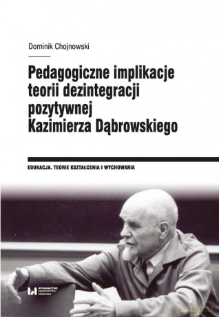 Pedagogiczne implikacje teorii dezintegracji pozytywnej Kazimierza Dąbrowskiego - Dominik Chojnowski [KSIĄŻKA]
