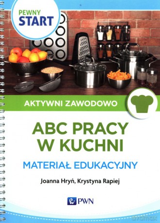 Pewny Start Aktywni zawodowo ABC pracy w kuchni Materiał edukacyjny - Joanna Hryń, Krystyna Rapiej [KSIĄŻKA]