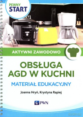 Pewny Start Aktywni zawodowo Obsługa AGD w kuchi Materiał edukacyjny - Joanna Hryń, Krystyna Rapiej [KSIĄŻKA]
