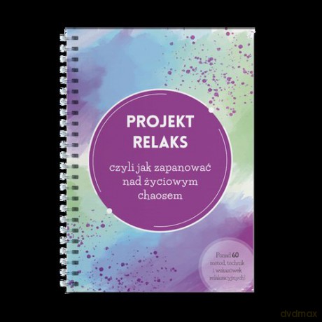 Projekt Relaks czyli jak zapanować nad życiowym chaosem - Justyna Wiśniewska [KSIĄŻKA]