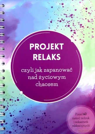 Projekt Relaks czyli jak zapanować nad życiowym chaosem - Justyna Wiśniewska [KSIĄŻKA]