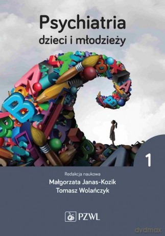 Psychiatria dzieci i młodzieży (Tom 1) - Małgorzata Janas-Kozik, Tomasz Wolańczyk [KSIĄŻKA]