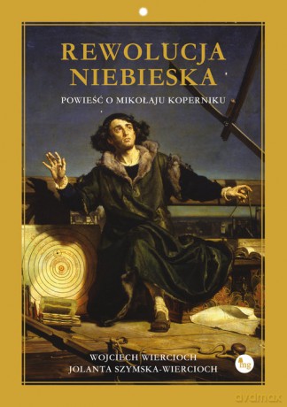 Rewolucja niebieska Powieść o Mikołaju Koperniku - Wojciech Wiercioch, Jolanta Szymska-Wiercioch [KSIĄŻKA]