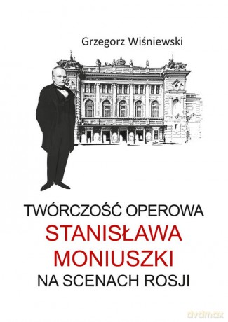 Twórczość operowa Stanisława Moniuszki na scenach Rosji - Grzegorz Wiśniewski [KSIĄŻKA]