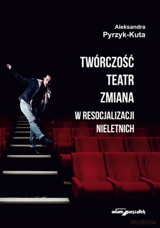 Twórczość teatr zmiana w resocjalizacji nieletnich - Aleksandra Pyrzyk-Kuta [KSIĄŻKA]