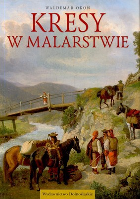 Kresy W Malarstwie (twarda) - Waldemar Okoń [KSIĄŻKA]