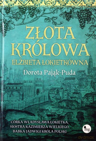 Złota królowa Elżbieta Łokietkówna - Dorota Pająk-Puda [KSIĄŻKA]