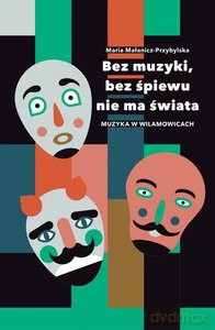 Bez muzyki bez śpiewu nie ma świata. Muzyka w Wilamowicach - Maria Małanicz-Przybylska [KSIĄŻKA]