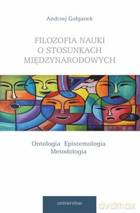 Filozofia nauki o stosunkach międzynarodowych. Ontologia. Epistemologia. Metodologia - Andrzej Gałganek [KSIĄŻKA]