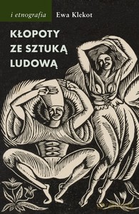 Kłopoty ze sztuką ludową - Ewa Klekot [KSIĄŻKA]